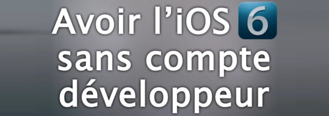 Pas à Pas : Installer l'iOS 6 bêta 1 sans compte développeur