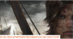 Documentaire Renaissance de Lara Croft