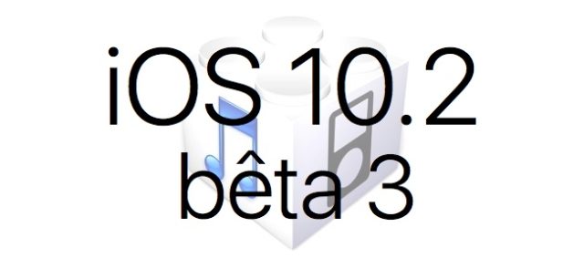 L'iOS 10.2 bêta 3 est disponible pour les développeurs