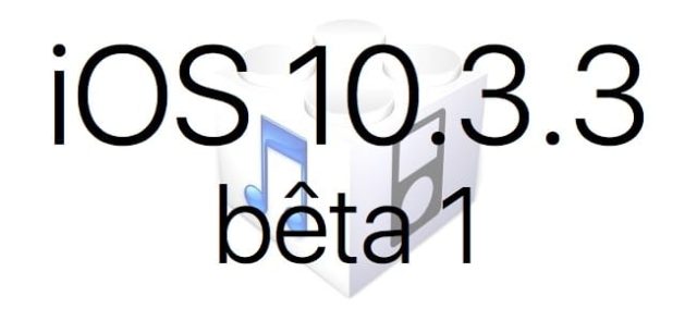 L'iOS 10.3.3 bêta 1 est disponible pour les développeurs