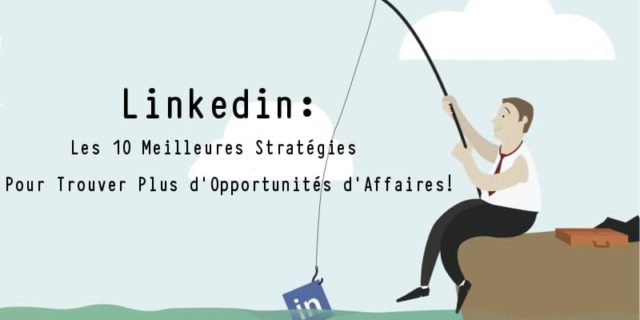 Les 10 Meilleures Stratégies pour Trouver plus d'Opportunités d'Affaires sur Linkedin