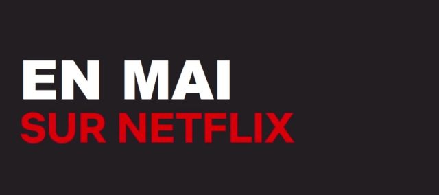 Netflix : les sorties du mois de mai 2018
